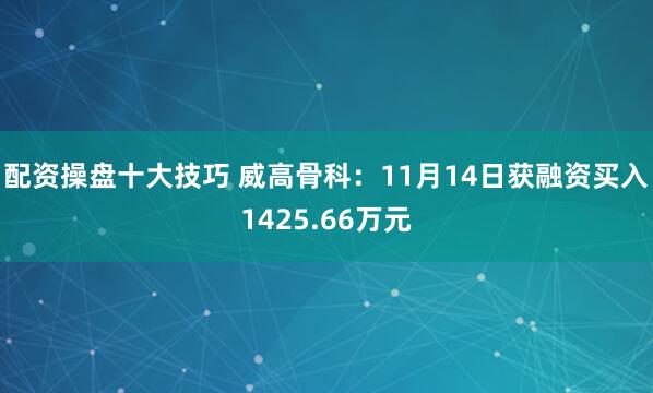 配资操盘十大技巧 威高骨科：11月14日获融资买入1425.66万元